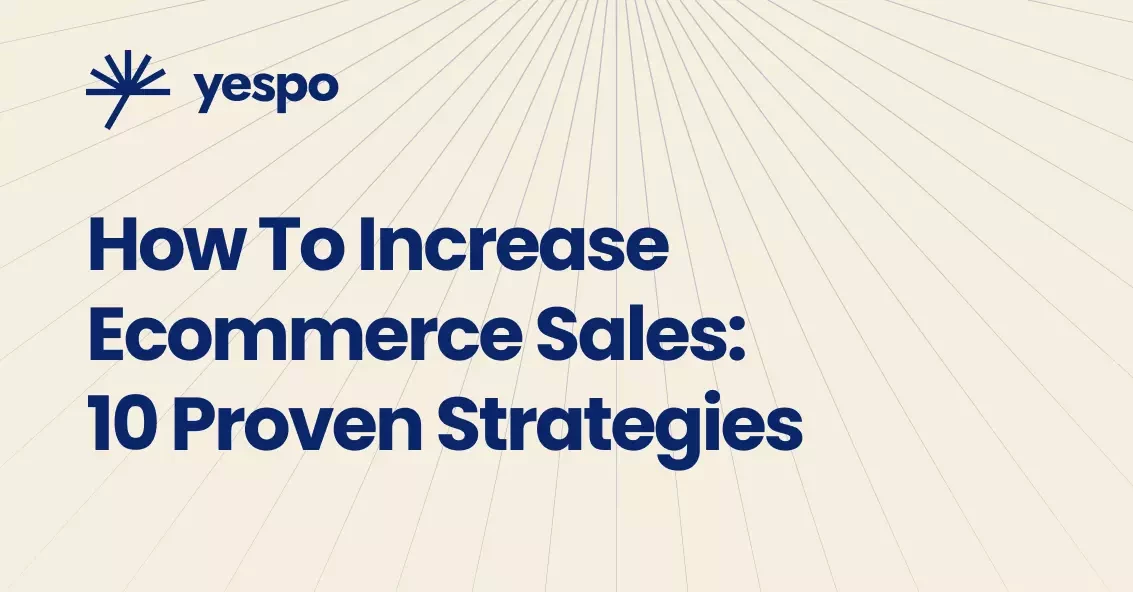 How to Increase Ecommerce Sales: 10 Proven Strategies | Yespo